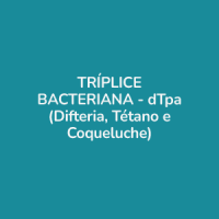 VACINA TRÍPLICE BACTERIANA - dTpa (Difteria, Tétano e Coqueluche)